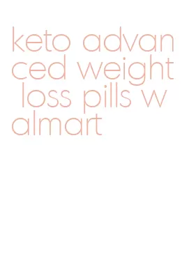 keto advanced weight loss pills walmart