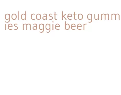 gold coast keto gummies maggie beer
