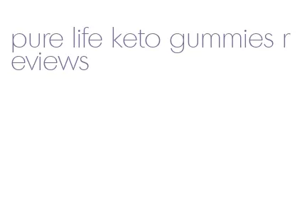 pure life keto gummies reviews