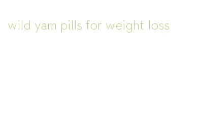 wild yam pills for weight loss