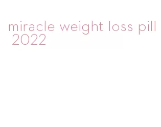 miracle weight loss pill 2022