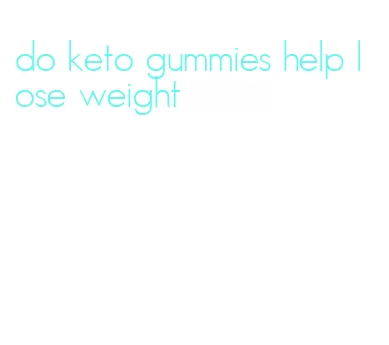 do keto gummies help lose weight