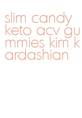 slim candy keto acv gummies kim kardashian