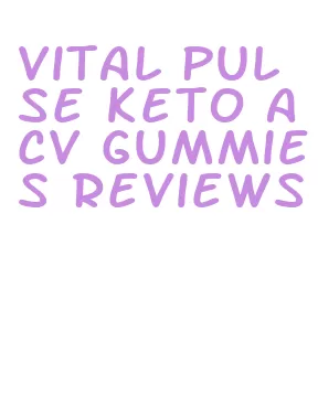 vital pulse keto acv gummies reviews