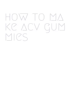 how to make acv gummies