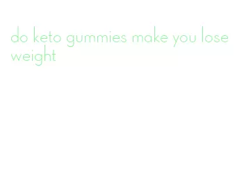 do keto gummies make you lose weight