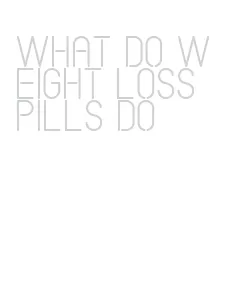 what do weight loss pills do
