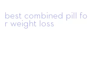 best combined pill for weight loss
