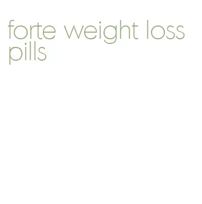 forte weight loss pills
