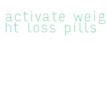 activate weight loss pills
