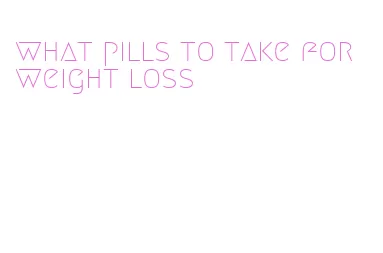 what pills to take for weight loss
