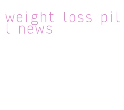 weight loss pill news