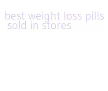 best weight loss pills sold in stores