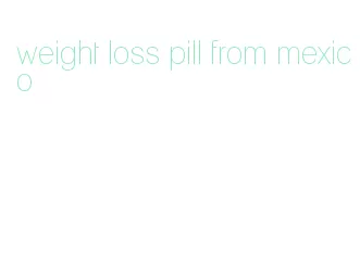weight loss pill from mexico