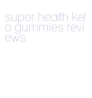 super health keto gummies reviews