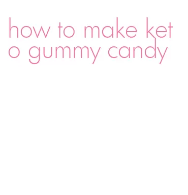 how to make keto gummy candy