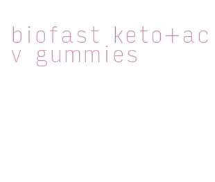 biofast keto+acv gummies