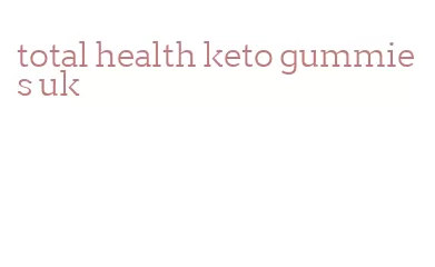 total health keto gummies uk