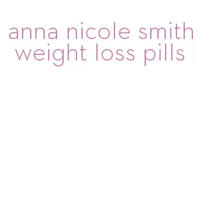 anna nicole smith weight loss pills