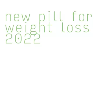 new pill for weight loss 2022