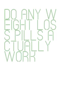 do any weight loss pills actually work