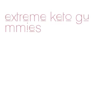 extreme keto gummies