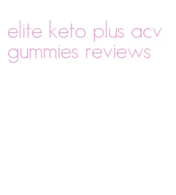 elite keto plus acv gummies reviews