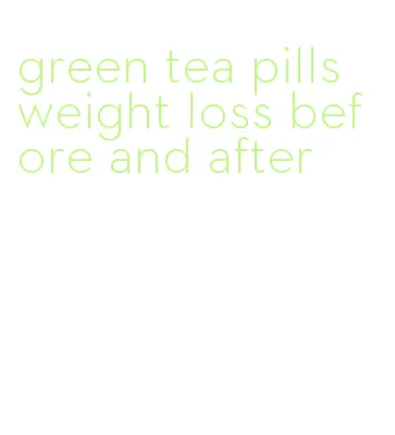 green tea pills weight loss before and after
