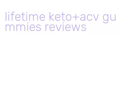 lifetime keto+acv gummies reviews