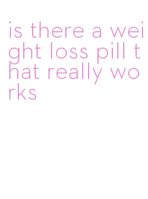 is there a weight loss pill that really works