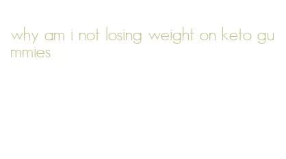 why am i not losing weight on keto gummies