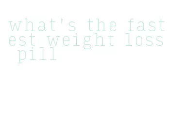 what's the fastest weight loss pill