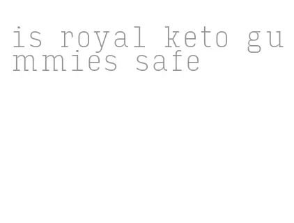 is royal keto gummies safe