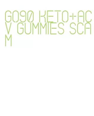 go90 keto+acv gummies scam