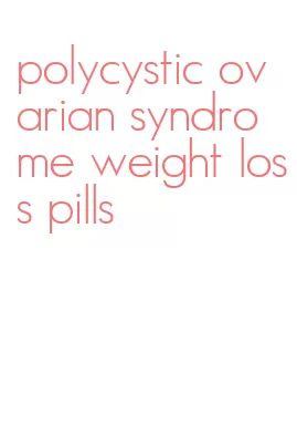 polycystic ovarian syndrome weight loss pills