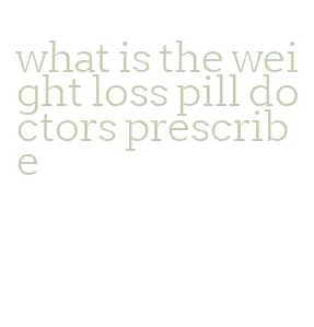 what is the weight loss pill doctors prescribe
