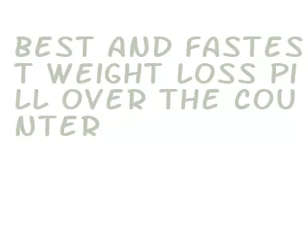 best and fastest weight loss pill over the counter