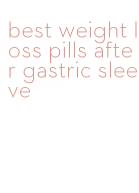 best weight loss pills after gastric sleeve