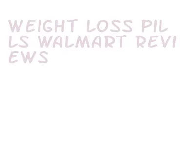weight loss pills walmart reviews