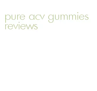pure acv gummies reviews