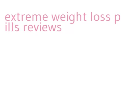 extreme weight loss pills reviews