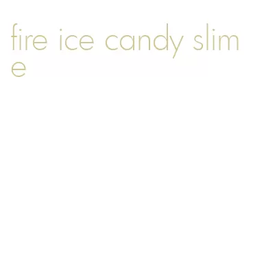fire ice candy slime