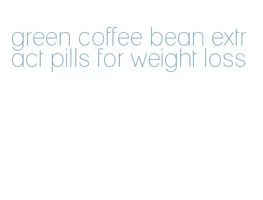 green coffee bean extract pills for weight loss