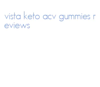vista keto acv gummies reviews