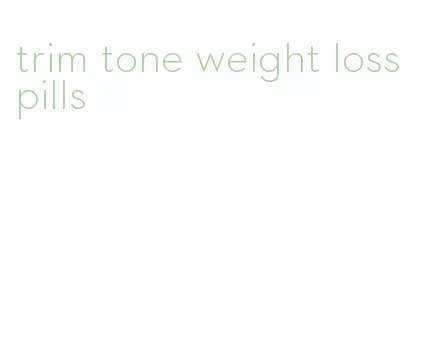 trim tone weight loss pills