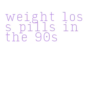 weight loss pills in the 90s