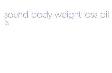 sound body weight loss pills