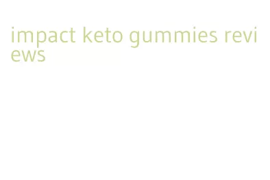 impact keto gummies reviews