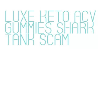 luxe keto acv gummies shark tank scam