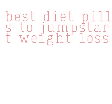 best diet pills to jumpstart weight loss